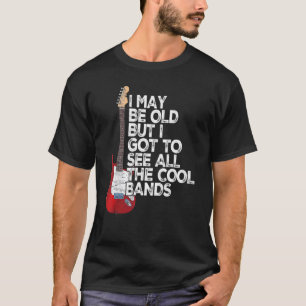 I May Be Old But I Got To See All Cool Bands Vinta T-Shirt