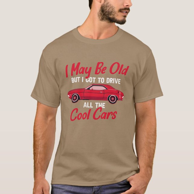 I May Be Old But I Goto Drive Allhe Cool Cars vint T-Shirt (Vorderseite)