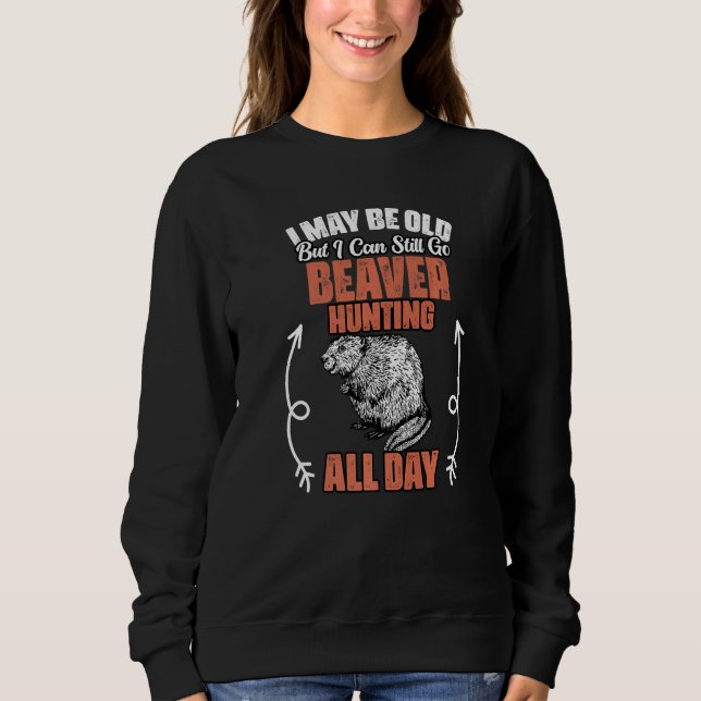 I May Be Old Funny Beaver Hunting Season For A Bea Sweatshirt (Vorderseite)