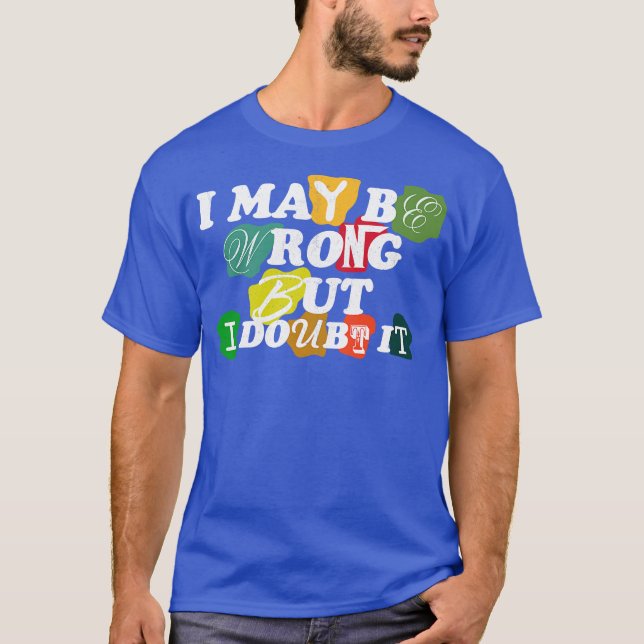 i may be wrong but i doubt it T-Shirt (Vorderseite)