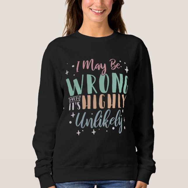 I May Be Wrong But It s Highly Unlikely  3 Sweatshirt (Vorderseite)