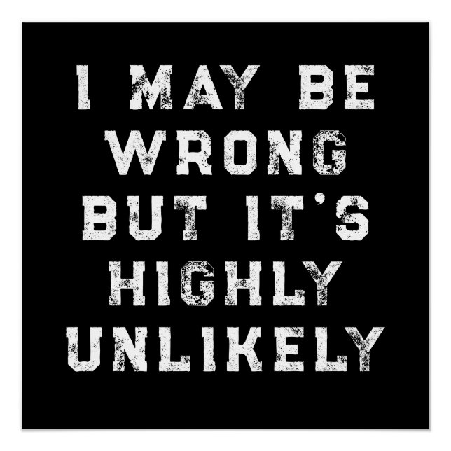 I May Be Wrong But It's Highly Unlikely funny gift Poster (Vorderseite)