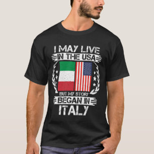 I May Live In The USA But My Story Began In Italy T-Shirt