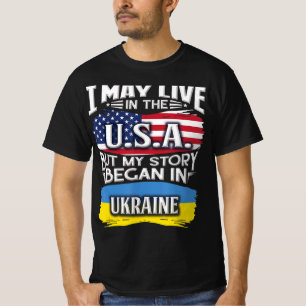 I May Live in the USA But My Story Began in Ukrain T-Shirt