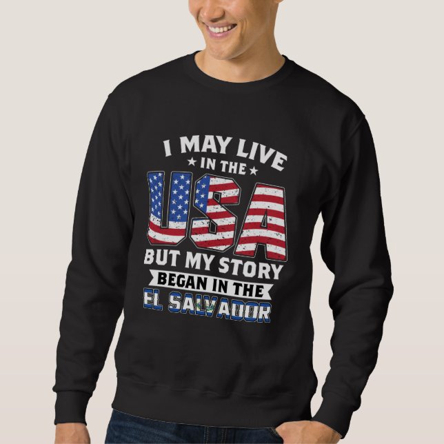 I May Live In The USA My Story Began In El Salvado Sweatshirt (Vorderseite)