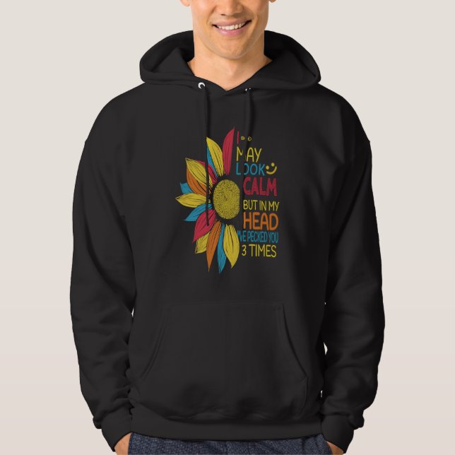 I May Look Calm But In My Head I've Pecked You 3 T Hoodie (Vorderseite)