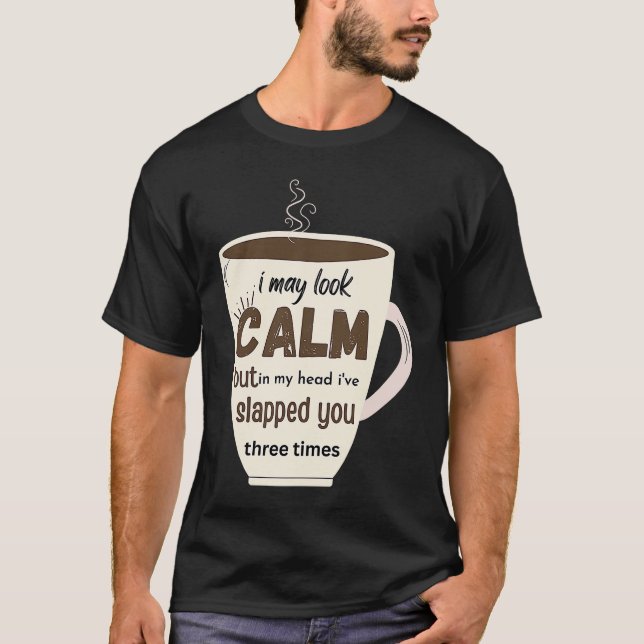 I May Look Calm But In My Head I've Slapped You Th T-Shirt (Vorderseite)