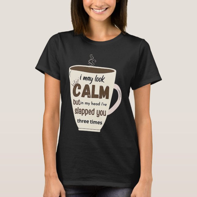 I May Look Calm But In My Head I've Slapped You Th T-Shirt (Vorderseite)