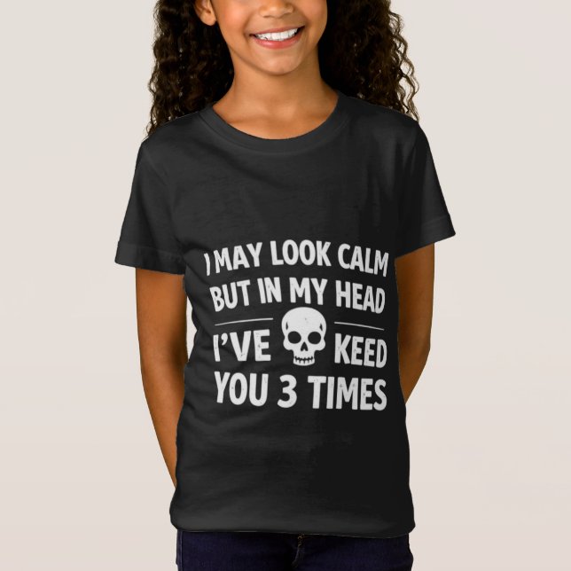 I May Look Calm Sarcastic Skull Funny Girl's T-Shi T-Shirt (Vorderseite)
