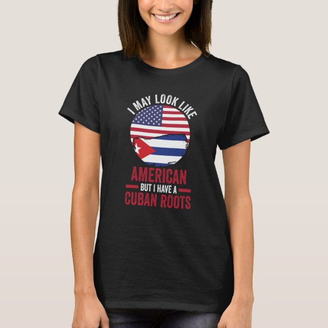 I may look like American but I have a Cuban roots  T-Shirt (Vorderseite)