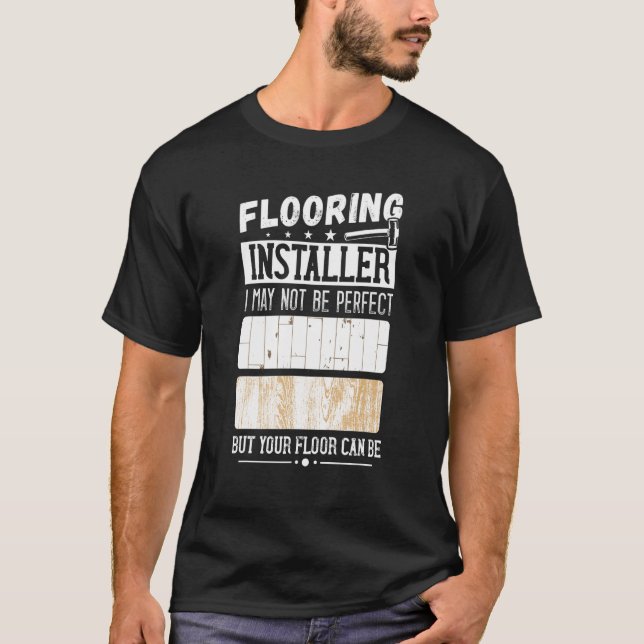I May Not Perfect Flooring Installer Flooring Cont T-Shirt (Vorderseite)