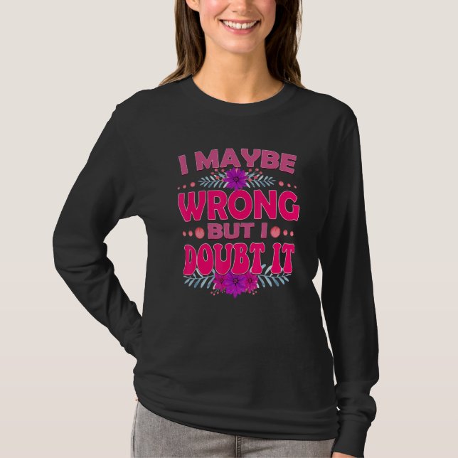 I Maybe Wrong But I Doubt It T-Shirt (Vorderseite)
