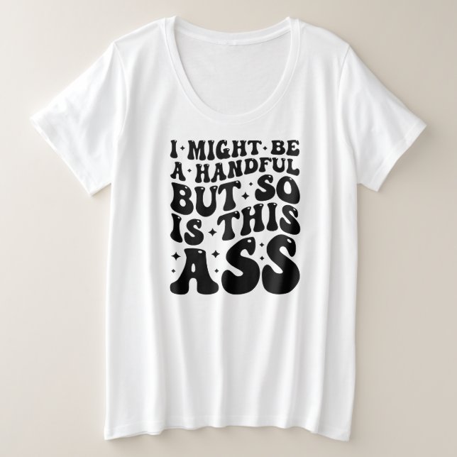 I MIGHT BE A HANDFUL  GROßE GRÖßE T-Shirt (Design vorne)