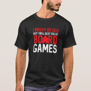 I Might Be Old But I Will Beat You At Board Games T-Shirt