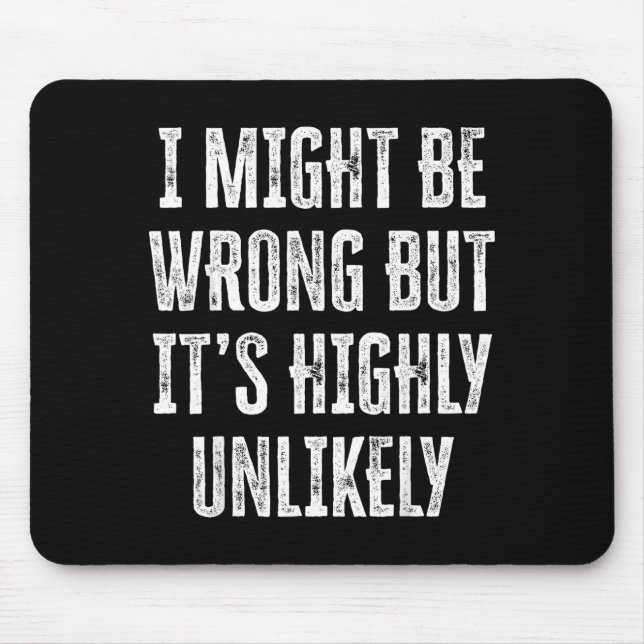 I Might Be Wrong But It’s Highly Unlikely Funny Sa Mousepad (Vorne)