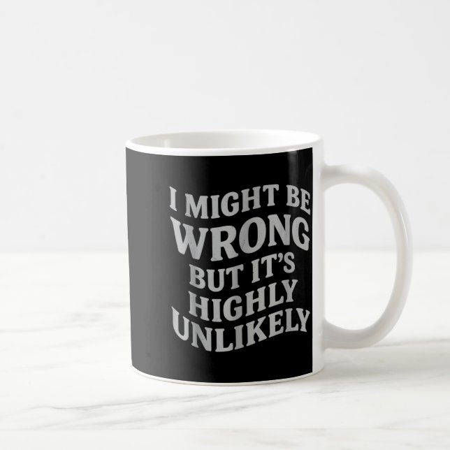 I Might Be Wrong But Its Unlikely Funny Sarcastic  Kaffeetasse (Rechts)