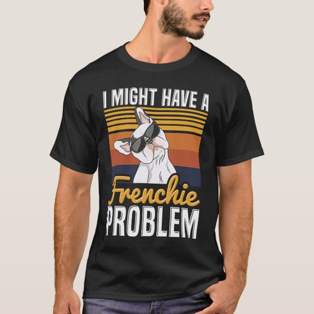 I might have a frenchie problem Quote for a French T-Shirt (Vorderseite)