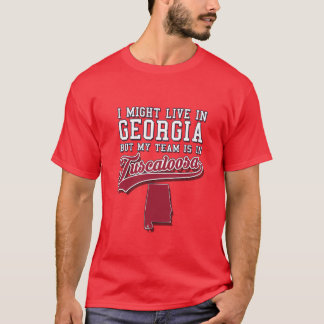 I might live in Georgia but my team is in Tuscaloo T-Shirt