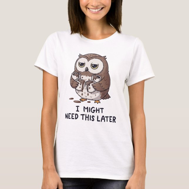 I Might Need Coffee Later - Funny Owl Humor T-Shirt (Vorderseite)