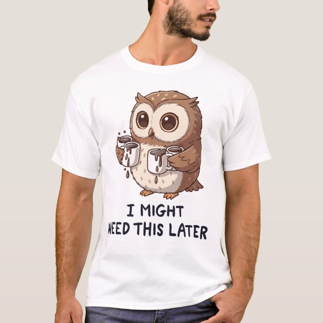 I Might Need Coffee Later - Funny Owl Humor T-Shirt (Vorderseite)