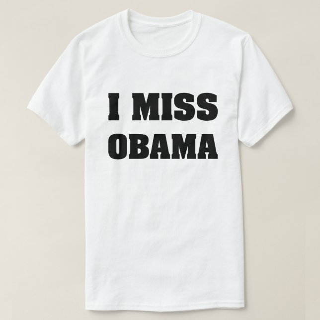 I Miss Obama Anti Trump T - Shirt (Design vorne)