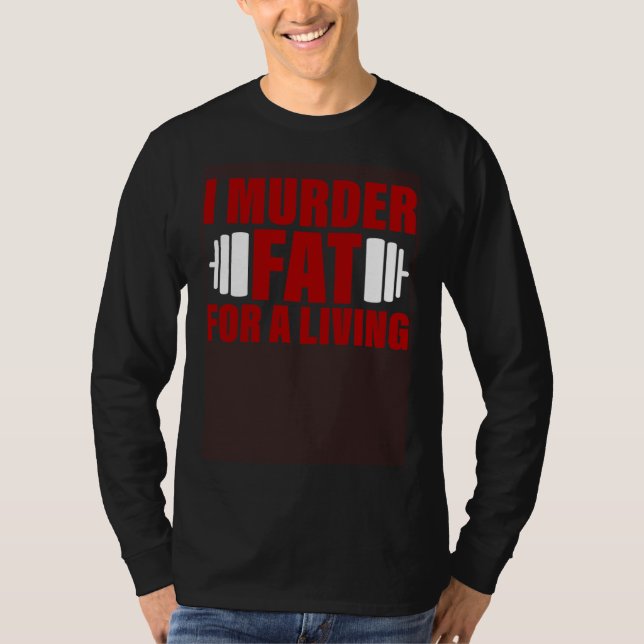 I Murder Fat For A Living T-Shirt (Vorderseite)