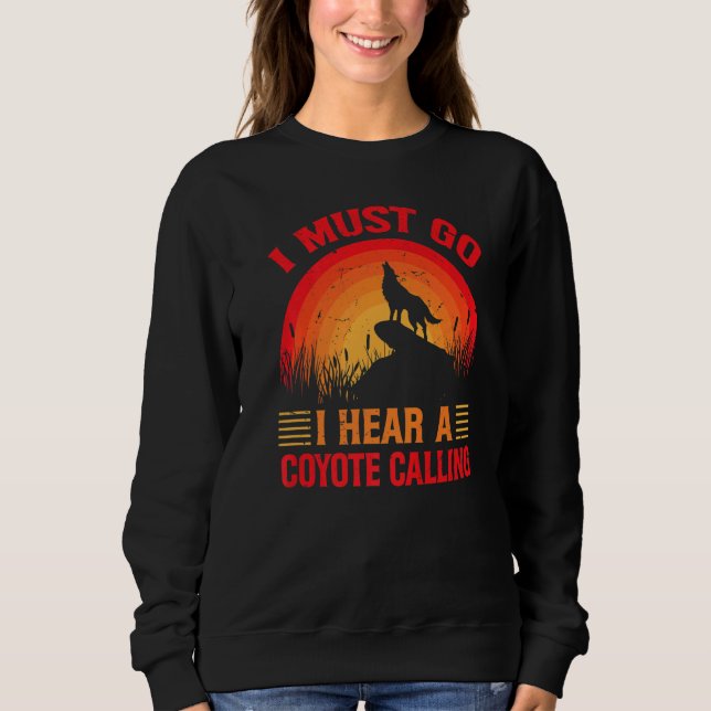 I Must Go I Hear A Coyote Calling   Hunting Jokes  Sweatshirt (Vorderseite)