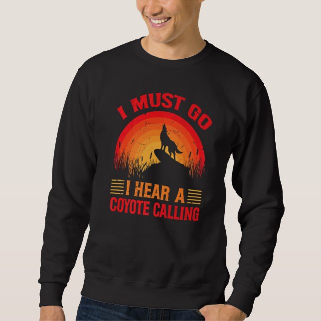 I Must Go I Hear A Coyote Calling   Hunting Jokes  Sweatshirt (Vorderseite)