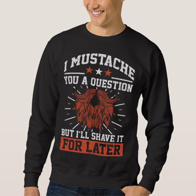 I Mustache You A Question Beard Mustache Enthusias Sweatshirt (Vorderseite)