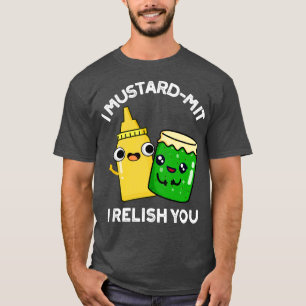 I Mustardmit I Relish you Funny Condition Pun 1 T-Shirt