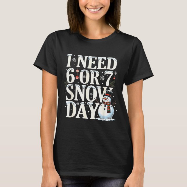 I Need 6 7 Snow Days Funny Snowman 67 Teacher Wint T-Shirt (Vorderseite)