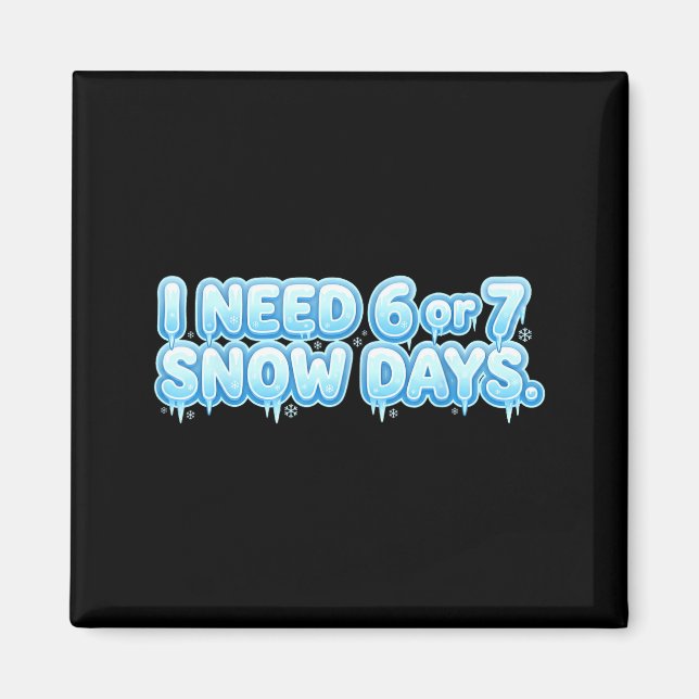 I Need 6 7 Snow Days Funny Snowy Day School Teache Magnet (Vorne)