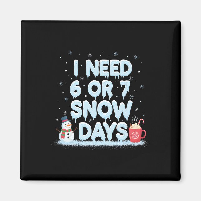 I Need 6 7 Snow Days Funny Snowy Day Teacher And S Magnet (Vorne)