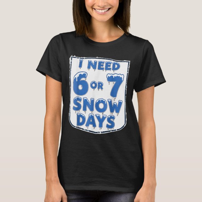 I Need 6 7 Snow Days Funny Snowy Day Teacher And S T-Shirt (Vorderseite)