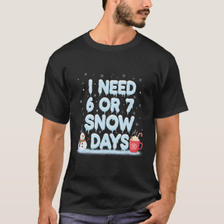 I Need 6 7 Snow Days Funny Snowy Day Teacher And S T-Shirt