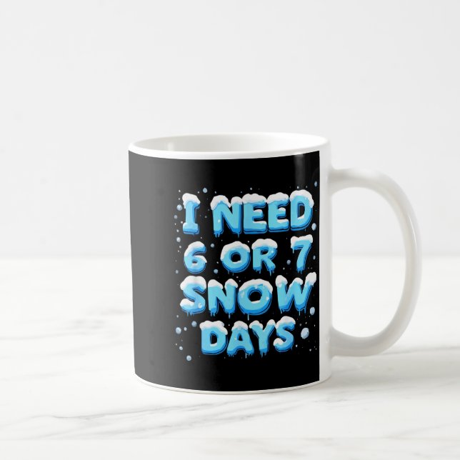 I Need 6 Or 7 Snow Day  Kaffeetasse (Rechts)