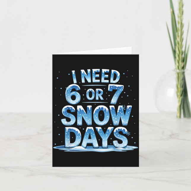 I Need 6 Or 7 Snow Days Christmas Day Snow Suprter Karte (Vorderseite)