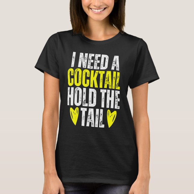I NEED A COCKTAIL HOLD THE TAIL Joke Drinking Alco T-Shirt (Vorderseite)