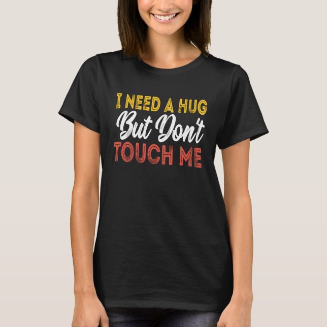I Need A Hug But Don't Touch Me T-Shirt (Vorderseite)