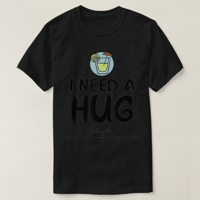I need a hug HUGe margarita  T-Shirt (Design vorne)