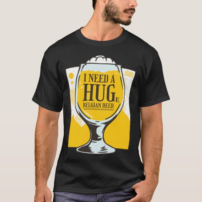 I need a Hug I need a huge belgian Beer T-Shirt (Vorderseite)