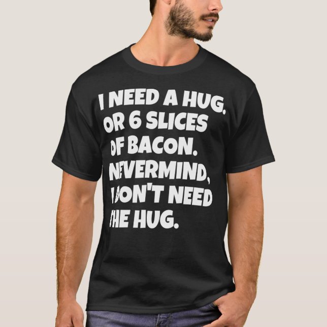 I Need A Hug Or 6 Slices Of Bacon Tshirt Funny Ket (Vorderseite)