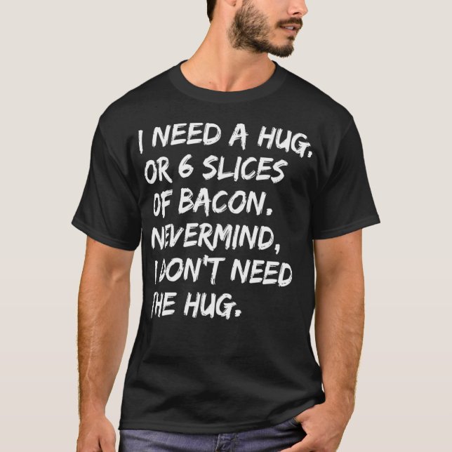 I Need A Hug Or 6 Slices Of Bacon Tshirt Funny Ket (Vorderseite)