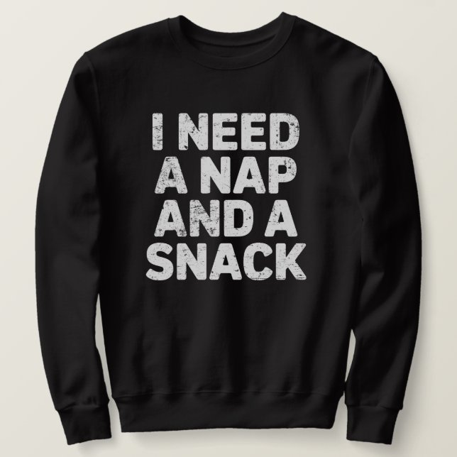 I need a nap and a snack funny  sweatshirt (Design vorne)