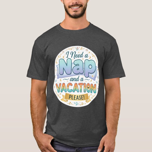 I Need a Nap and a Vacation friend T-Shirt (Vorderseite)