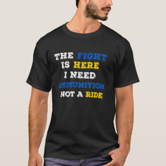 I Need Ammunition Not a Ride T-Shirt