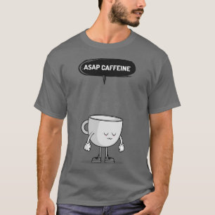 I Need ASAP Caffeine T-Shirt