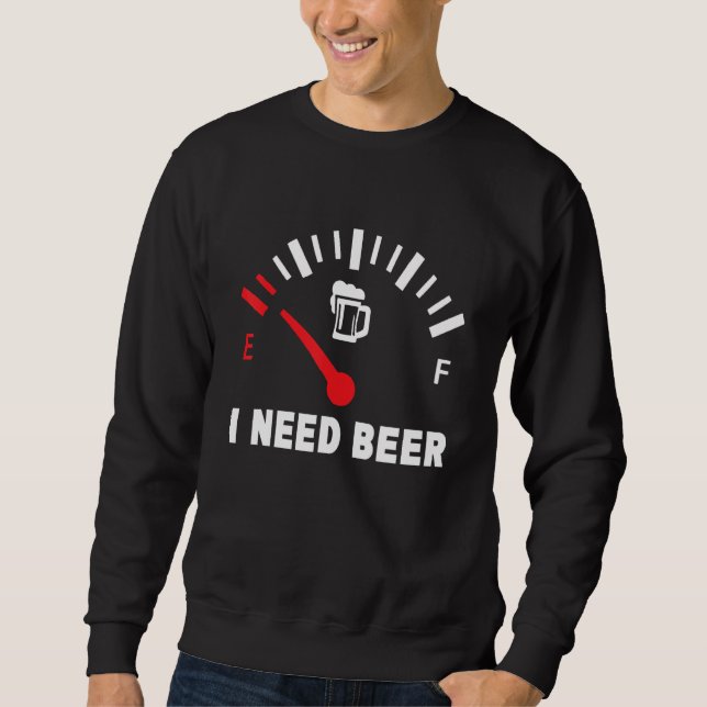 I Need Beer  Low Gas Style  For Beer Sweatshirt (Vorderseite)