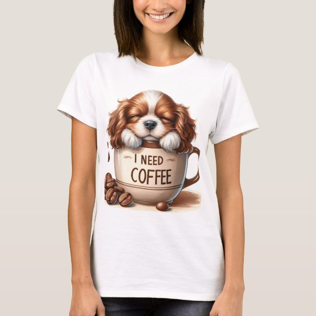 I NEED COFFEE AND A CAVALIER KING CHARLES DOG T-Shirt (Vorderseite)