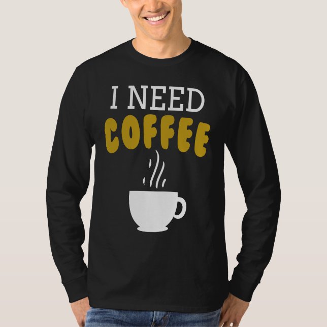I Need Coffee   Coffee Slogan For Cappuccino T-Shirt (Vorderseite)